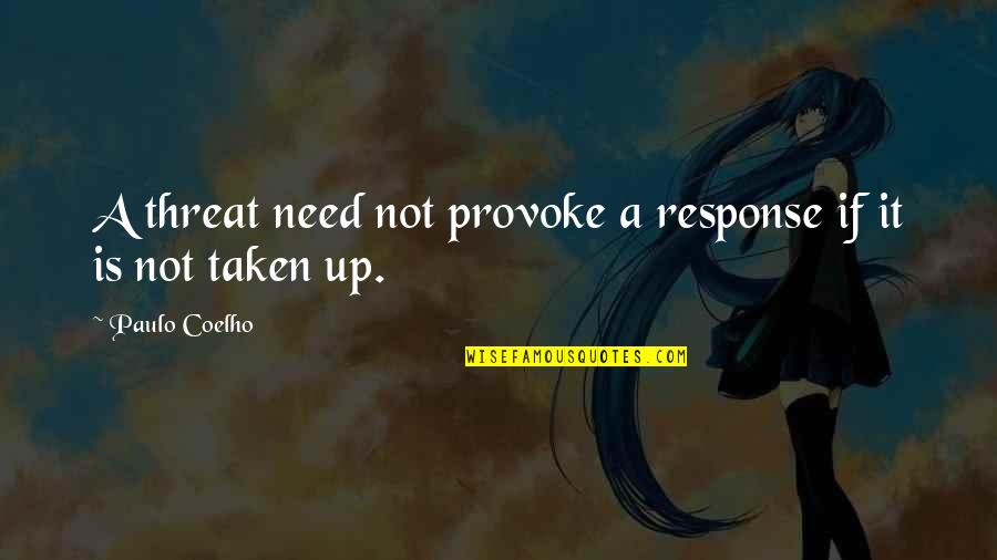 The Rock Lifting Quotes By Paulo Coelho: A threat need not provoke a response if The Rock Lifting Quotes By Paulo Coelho: A threat need not provoke a response if