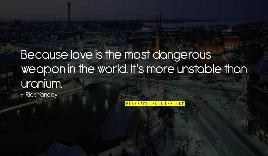 The Rock Lifting Quotes By Rick Yancey: Because love is the most dangerous weapon in The Rock Lifting Quotes By Rick Yancey: Because love is the most dangerous weapon in