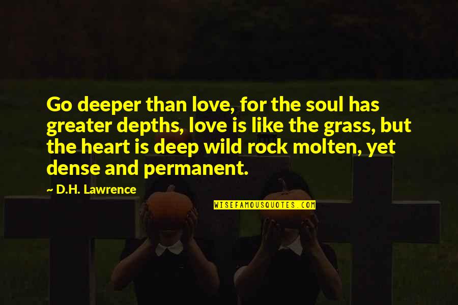 The Rock Love Quotes By D.H. Lawrence: Go deeper than love, for the soul has