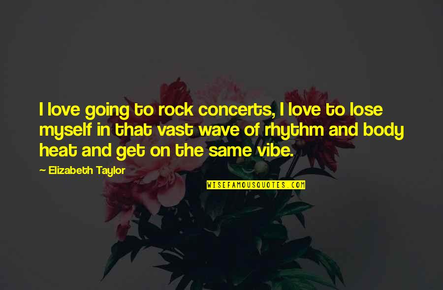 The Rock Love Quotes By Elizabeth Taylor: I love going to rock concerts, I love