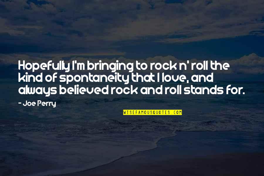 The Rock Love Quotes By Joe Perry: Hopefully I'm bringing to rock n' roll the