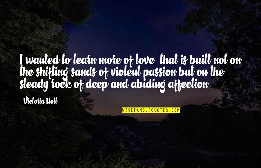 The Rock Love Quotes By Victoria Holt: I wanted to learn more of love- that