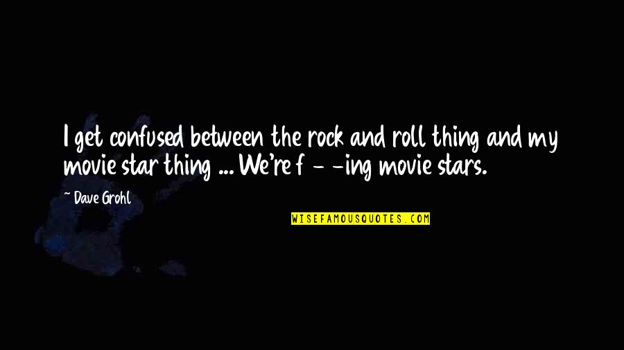 The Rock Movie Best Quotes By Dave Grohl: I get confused between the rock and roll