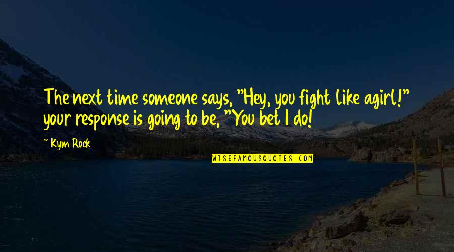 The Rock Says Quotes By Kym Rock: The next time someone says, "Hey, you fight The Rock Says Quotes By Kym Rock: The next time someone says, "Hey, you fight