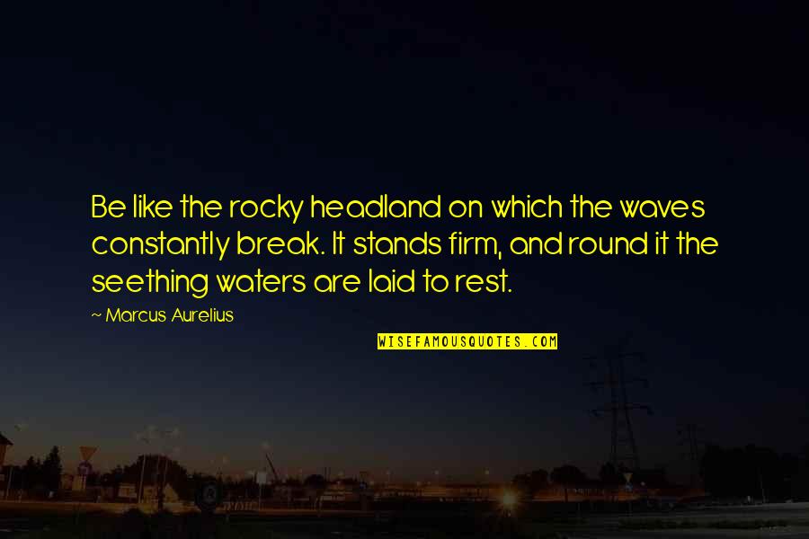 The Rocky Quotes By Marcus Aurelius: Be like the rocky headland on which the