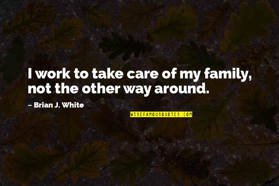 The Role Of A Husband Quotes By Brian J. White: I work to take care of my family,