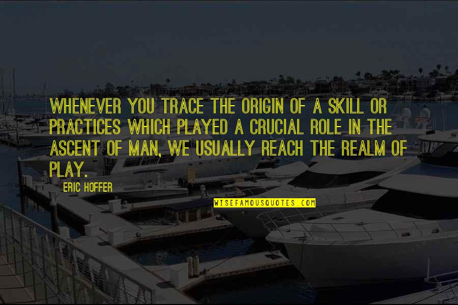 The Role Of A Man Quotes By Eric Hoffer: Whenever you trace the origin of a skill