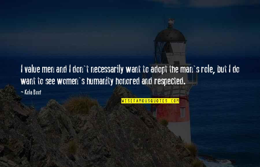 The Role Of A Man Quotes By Kola Boof: I value men and I don't necessarily want