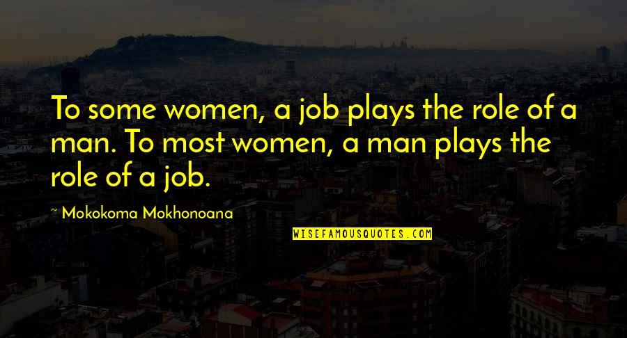 The Role Of A Man Quotes By Mokokoma Mokhonoana: To some women, a job plays the role