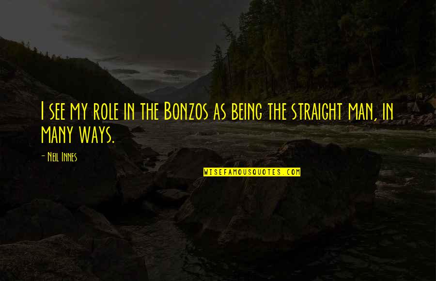 The Role Of A Man Quotes By Neil Innes: I see my role in the Bonzos as