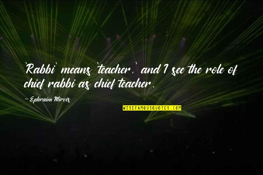 The Role Of A Teacher Quotes By Ephraim Mirvis: 'Rabbi' means 'teacher,' and I see the role