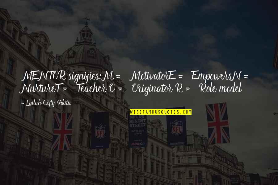 The Role Of A Teacher Quotes By Lailah Gifty Akita: MENTOR signifies:M = MotivatorE = EmpowersN = NurtureT The Role Of A Teacher Quotes By Lailah Gifty Akita: MENTOR signifies:M = MotivatorE = EmpowersN = NurtureT