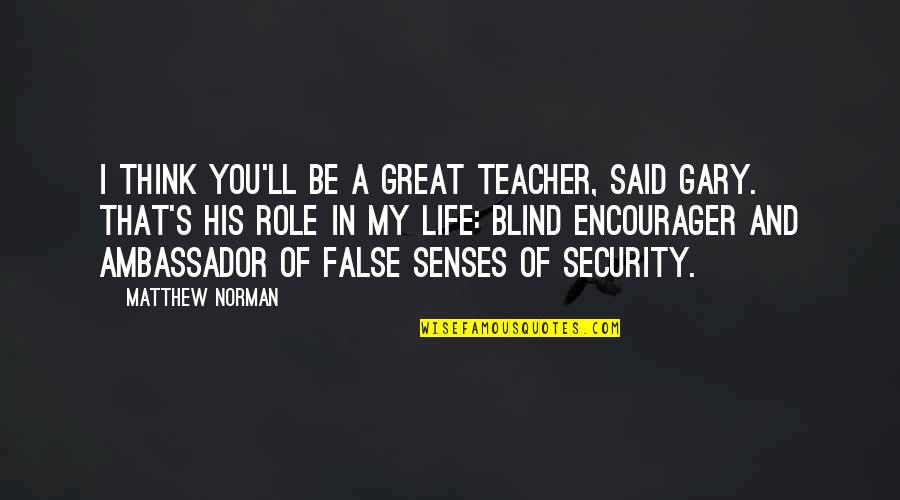 The Role Of A Teacher Quotes By Matthew Norman: I think you'll be a great teacher, said The Role Of A Teacher Quotes By Matthew Norman: I think you'll be a great teacher, said