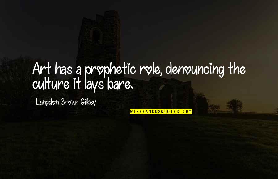 The Role Of Art Quotes By Langdon Brown Gilkey: Art has a prophetic role, denouncing the culture The Role Of Art Quotes By Langdon Brown Gilkey: Art has a prophetic role, denouncing the culture