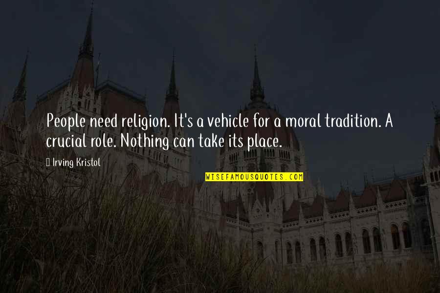 The Role Of Religion Quotes By Irving Kristol: People need religion. It's a vehicle for a