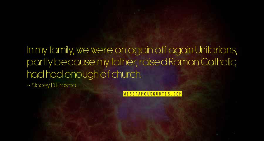 The Roman Catholic Church Quotes By Stacey D'Erasmo: In my family, we were on again off