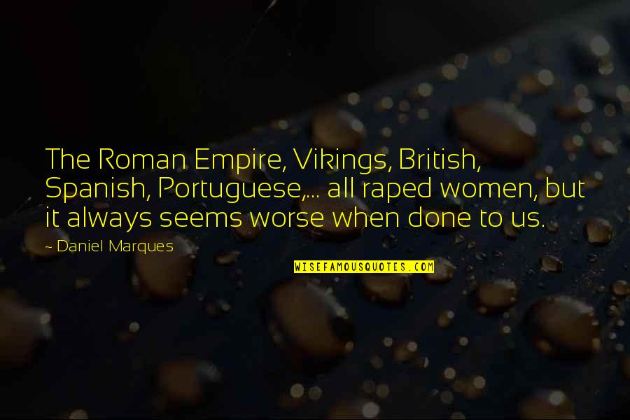 The Roman Empire Quotes By Daniel Marques: The Roman Empire, Vikings, British, Spanish, Portuguese,... all
