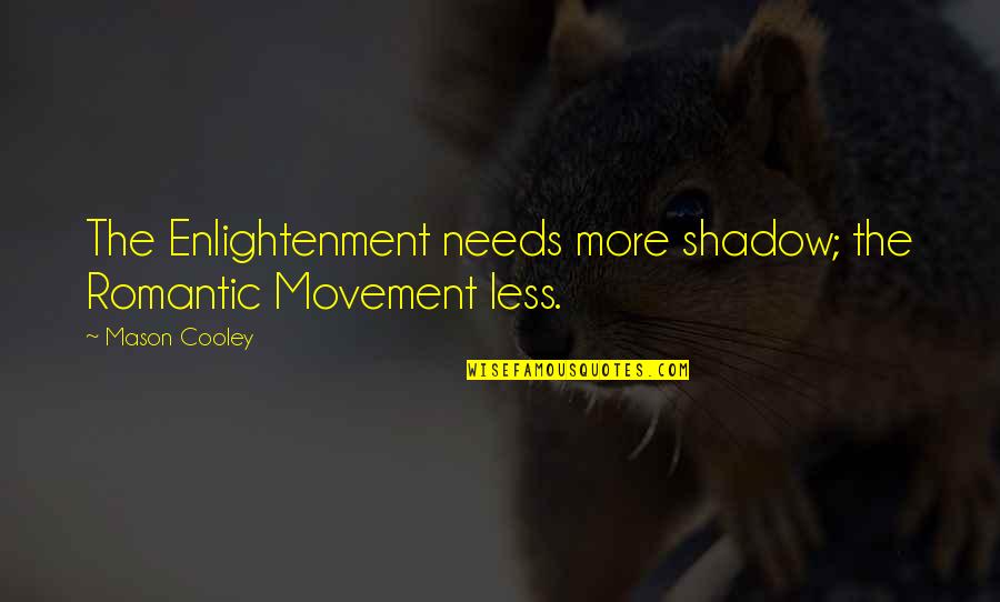 The Romantic Movement Quotes By Mason Cooley: The Enlightenment needs more shadow; the Romantic Movement