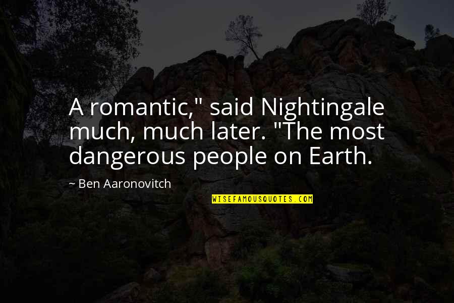The Romantics Quotes By Ben Aaronovitch: A romantic," said Nightingale much, much later. "The