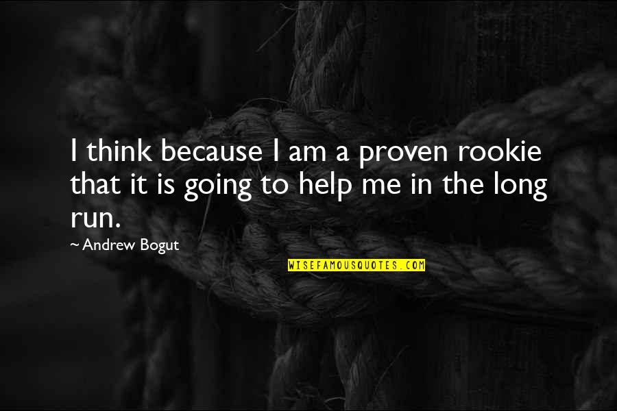 The Rookie Quotes By Andrew Bogut: I think because I am a proven rookie