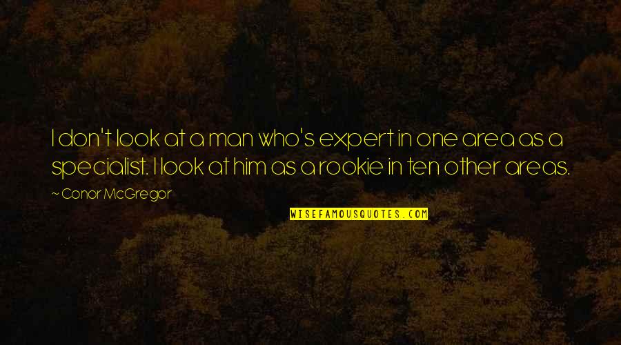 The Rookie Quotes By Conor McGregor: I don't look at a man who's expert The Rookie Quotes By Conor McGregor: I don't look at a man who's expert