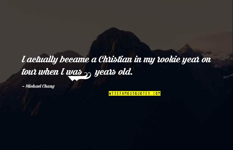 The Rookie Quotes By Michael Chang: I actually became a Christian in my rookie