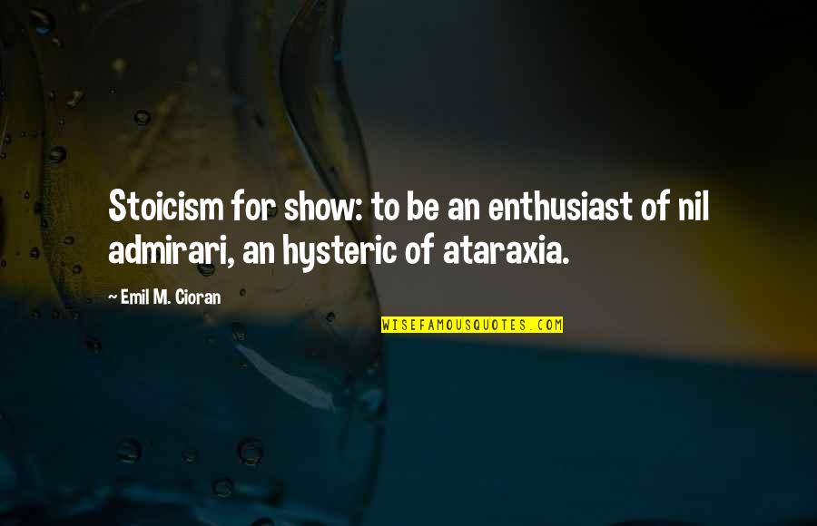 The Roommate Memorable Quotes By Emil M. Cioran: Stoicism for show: to be an enthusiast of