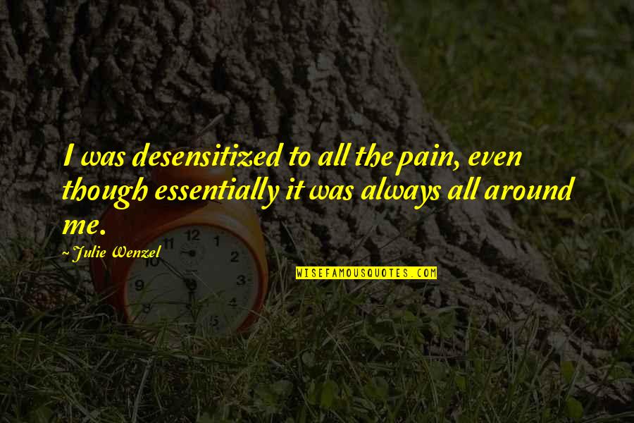 The Roommate Memorable Quotes By Julie Wenzel: I was desensitized to all the pain, even The Roommate Memorable Quotes By Julie Wenzel: I was desensitized to all the pain, even