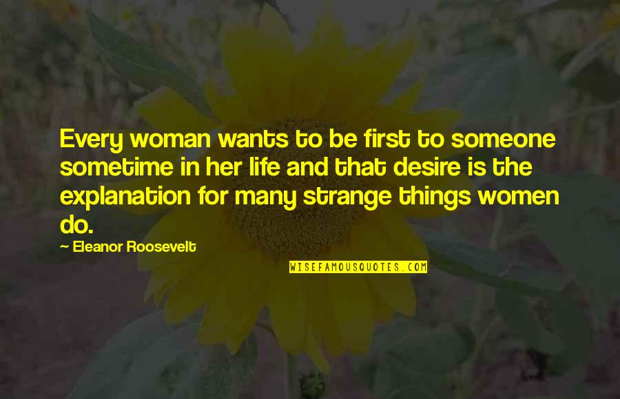 The Roosevelt Quotes By Eleanor Roosevelt: Every woman wants to be first to someone The Roosevelt Quotes By Eleanor Roosevelt: Every woman wants to be first to someone