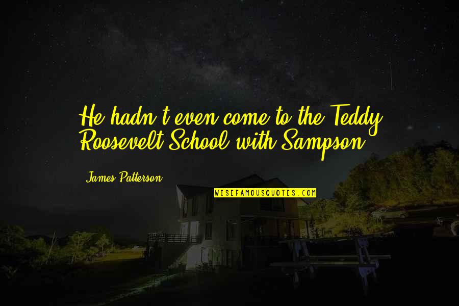The Roosevelt Quotes By James Patterson: He hadn't even come to the Teddy Roosevelt The Roosevelt Quotes By James Patterson: He hadn't even come to the Teddy Roosevelt
