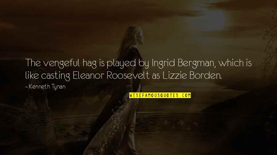 The Roosevelt Quotes By Kenneth Tynan: The vengeful hag is played by Ingrid Bergman, The Roosevelt Quotes By Kenneth Tynan: The vengeful hag is played by Ingrid Bergman,