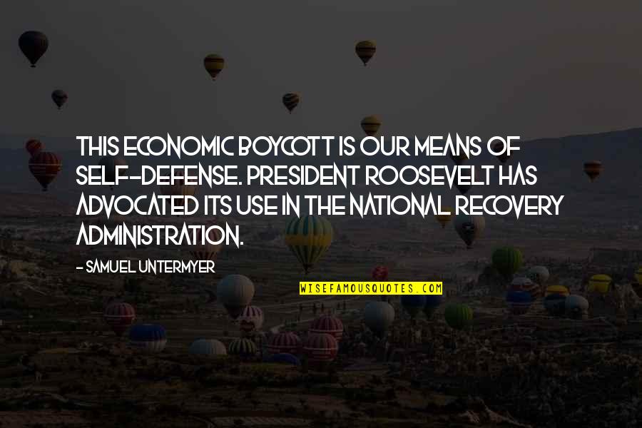 The Roosevelt Quotes By Samuel Untermyer: This economic boycott is our means of self-defense. The Roosevelt Quotes By Samuel Untermyer: This economic boycott is our means of self-defense.
