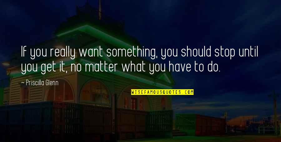The Rooster Bar Quotes By Priscilla Glenn: If you really want something, you should stop