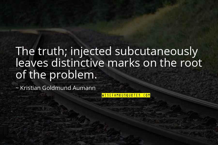 The Root Of A Problem Quotes By Kristian Goldmund Aumann: The truth; injected subcutaneously leaves distinctive marks on