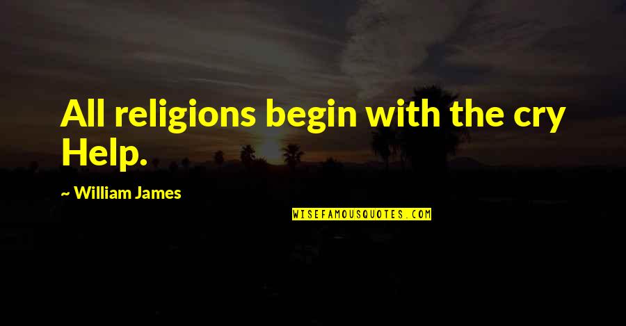 The Root Of A Problem Quotes By William James: All religions begin with the cry Help.