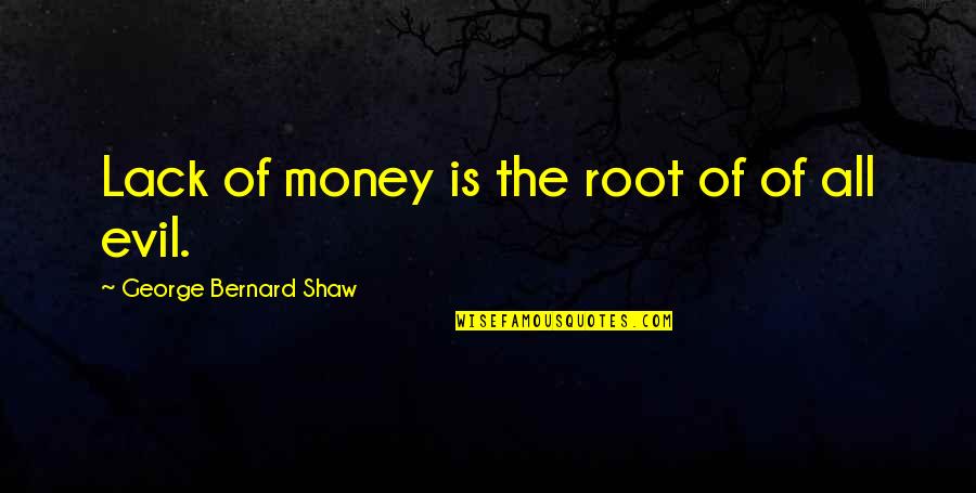 The Root Of All Evil Quotes By George Bernard Shaw: Lack of money is the root of of