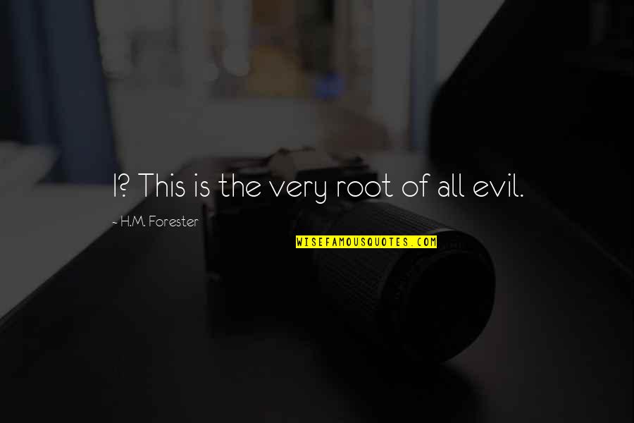 The Root Of All Evil Quotes By H.M. Forester: I? This is the very root of all