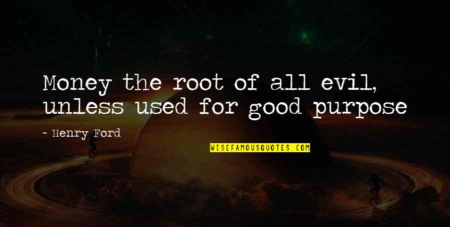 The Root Of All Evil Quotes By Henry Ford: Money the root of all evil, unless used