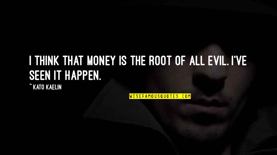 The Root Of All Evil Quotes By Kato Kaelin: I think that money is the root of