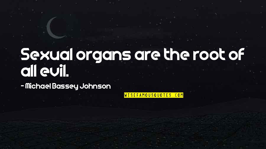 The Root Of All Evil Quotes By Michael Bassey Johnson: Sexual organs are the root of all evil.