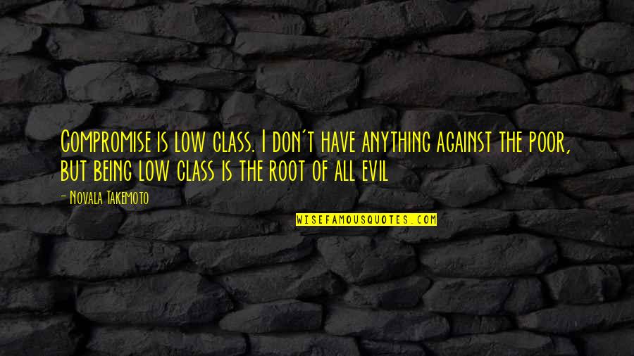 The Root Of All Evil Quotes By Novala Takemoto: Compromise is low class. I don't have anything