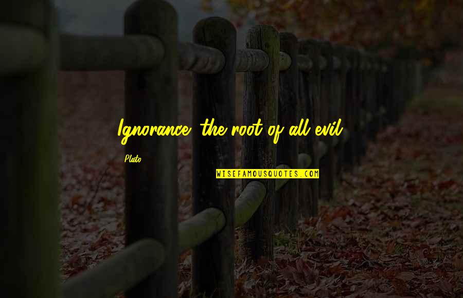 The Root Of All Evil Quotes By Plato: Ignorance: the root of all evil.