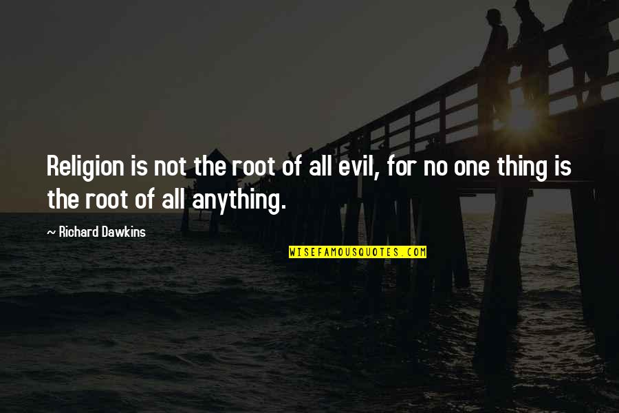 The Root Of All Evil Quotes By Richard Dawkins: Religion is not the root of all evil,