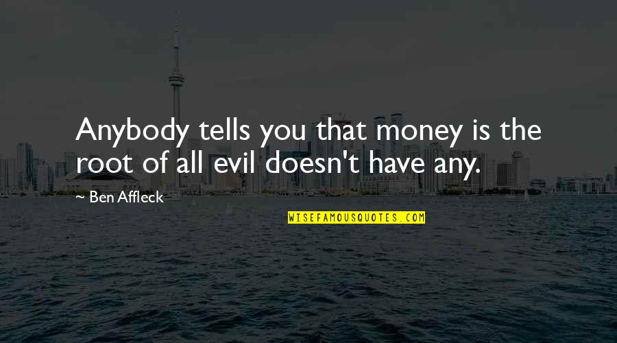 The Root Of Evil Quotes By Ben Affleck: Anybody tells you that money is the root