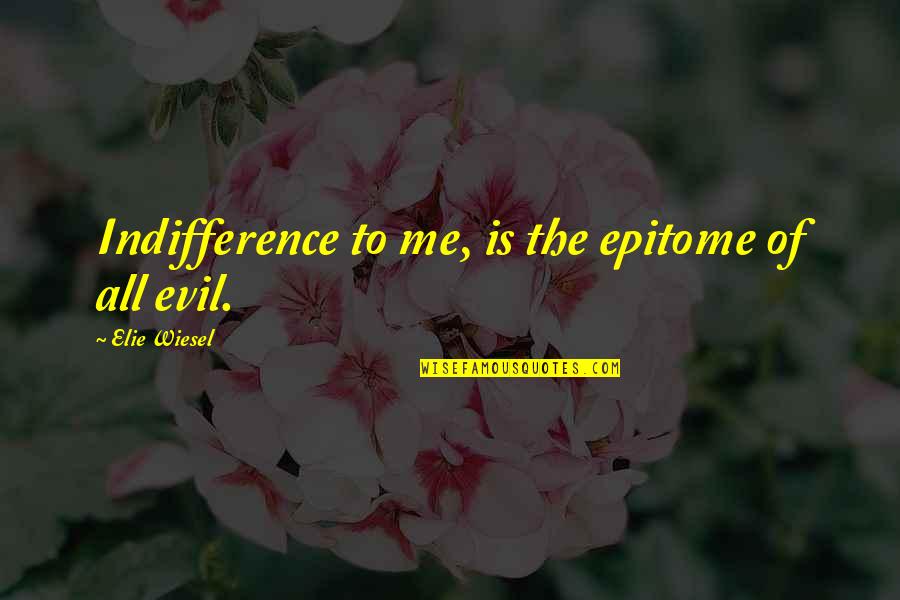 The Root Of Evil Quotes By Elie Wiesel: Indifference to me, is the epitome of all