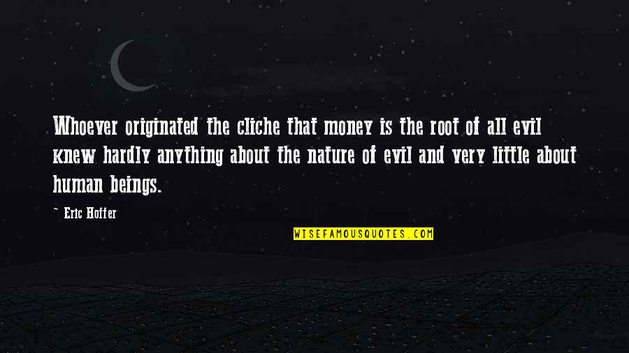 The Root Of Evil Quotes By Eric Hoffer: Whoever originated the cliche that money is the