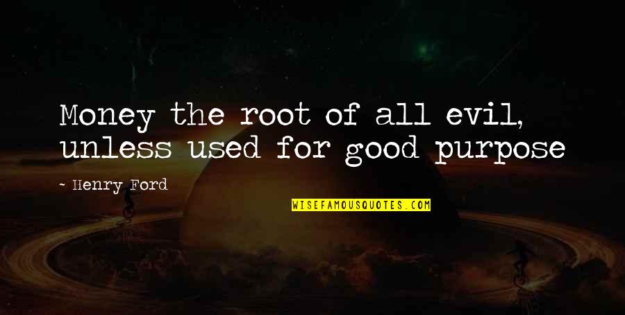 The Root Of Evil Quotes By Henry Ford: Money the root of all evil, unless used