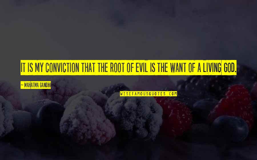 The Root Of Evil Quotes By Mahatma Gandhi: It is my conviction that the root of