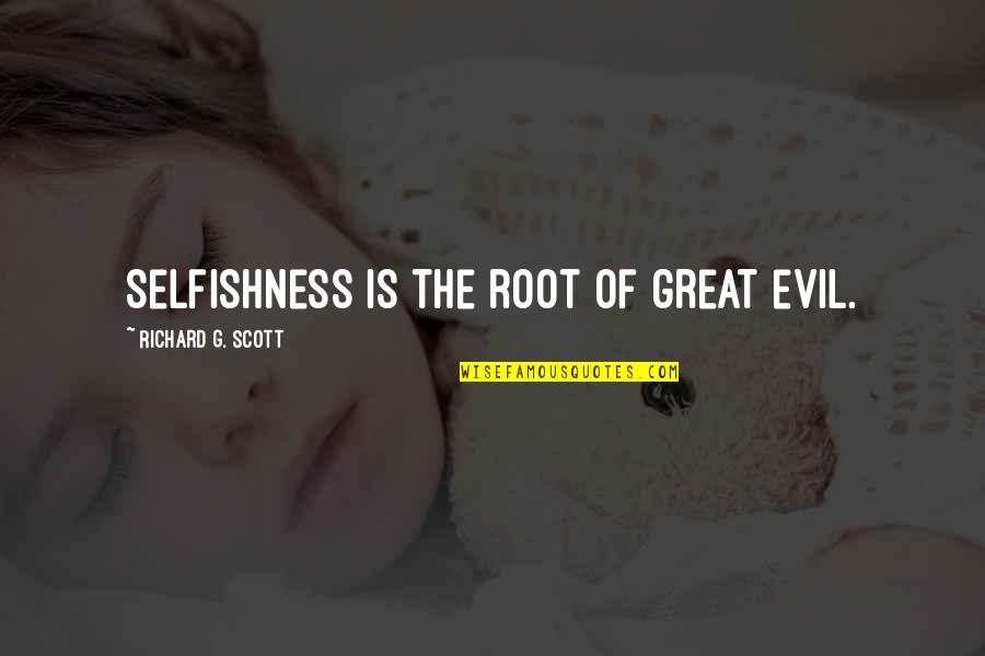 The Root Of Evil Quotes By Richard G. Scott: Selfishness is the root of great evil.