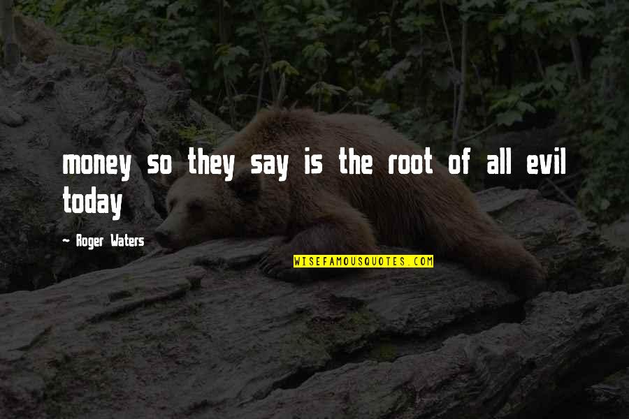 The Root Of Evil Quotes By Roger Waters: money so they say is the root of